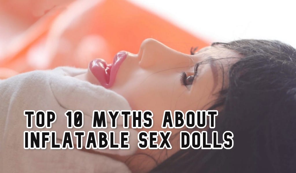 Top 10 Myths About Inflatable Sex Dolls