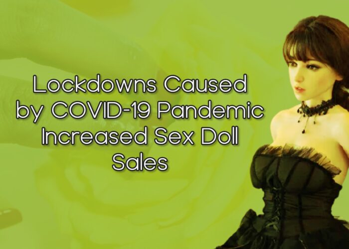 Lockdowns Caused by COVID-19 Pandemic Increased Sex Doll Sales
