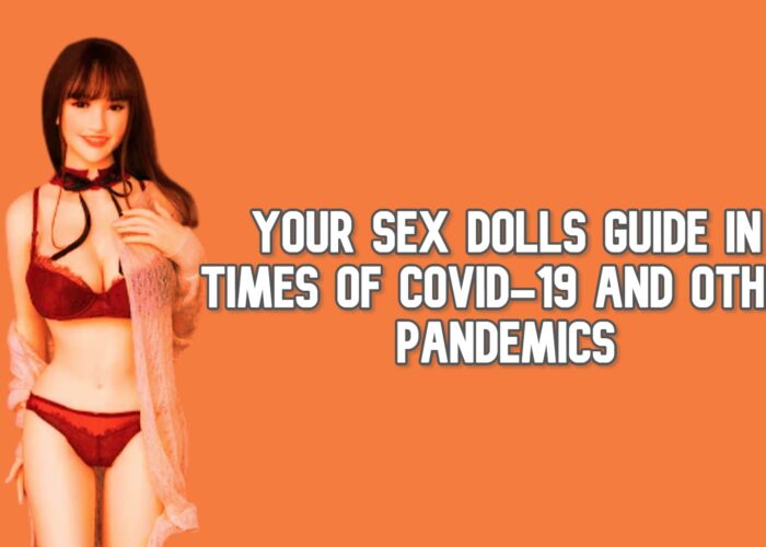 Your Sex Dolls Guide in Times of COVID-19 and Other Pandemics