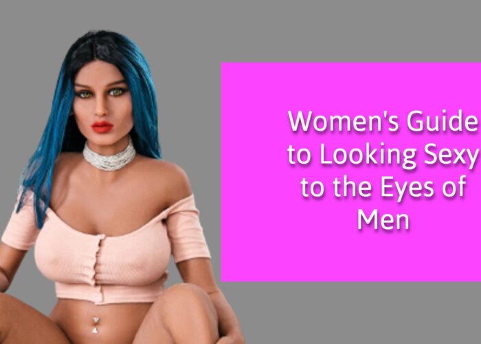 Women’s Guide to Looking Sexy in the Eyes of Men